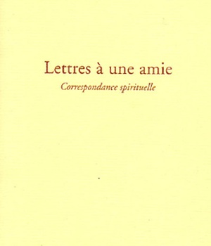 LETTRES A UNE AMIE, CORRESPONDANCE SPIRITUELLE