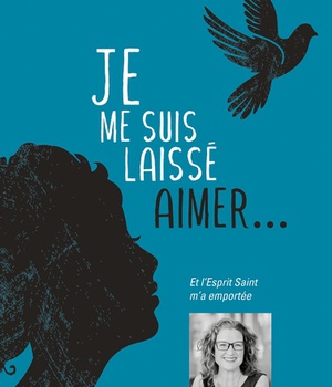 JE ME SUIS LAISSE AIMER - ET L'ESPRIT SAINT M'A EMPORTEE
