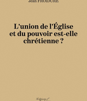 L'UNION DE L'EGLISE ET DU POUVOIR EST-ELLE CHRETIENNE ?