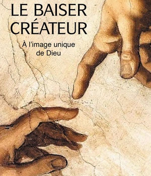 LE BAISER CREATEUR - A L'IMAGE UNIQUE DE DIEU