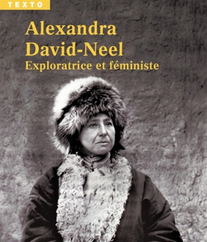 ALEXANDRA DAVID NEEL - EXPLORATRICE ET FEMINISTE