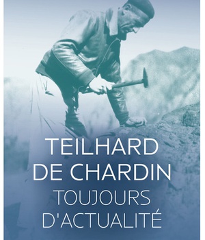 TEILHARD DE CHARDIN TOUJOURS D'ACTUALITE