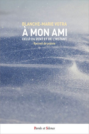 A MON AMI, CELUI DU VENT ET DE L'INSTANT - RECUEIL DE POESIE