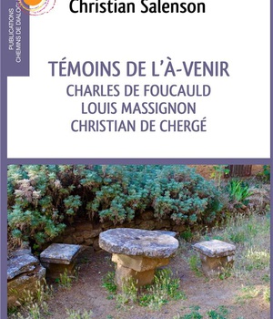 TEMOINS DE L'A-VENIR - CHARLES DE FOUCAULD, LUOIS MASSIGNON, CHRISTIAN DE CHERGE