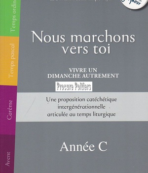 NOUS MARCHONS VERS TOI - VIVRE UN DIMANCHE AUTREMENT - ANNEE C