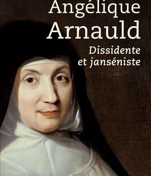 ANGELIQUE ARNAULD - DISSIDENTE ET JANSENISTE