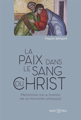 LA PAIX DANS LE SANG DU CHRIST - MEDITATIONS SUR LA FILIATION PAR UN PSYCHIATRE CATHOLIQUE