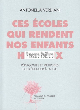 CES ECOLES QUI RENDENT NOS ENFANTS HEUREUX - PEDAGOGIES ET METHODES POUR EDUQUER A LA JOIE