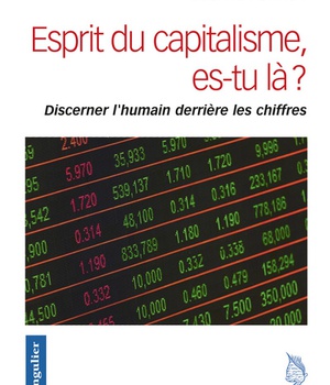 ESPRIT DU CAPITALISME, ES-TU LA ? - DISCERNER L'HUMAIN DERRIERE LES CHIFFRES