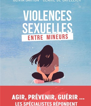 VIOLENCES SEXUELLES ENTRE MINEURS - AGIR, PREVENIR, GUERIR... LES SPECIALISTES REPONDENT