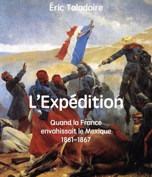 L'EXPEDITION - QUAND LA FRANCE ENVAHISSAIT LE MEXIQUE 1861-1867