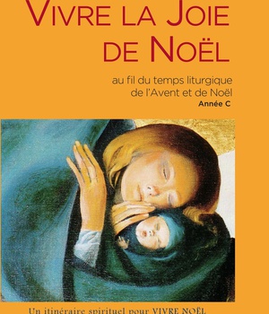 VIVRE LA JOIE DE NOEL - AU FIL DU TEMPS LITURGIQUE DE L'AVENT ET DE NOEL ANNEE C