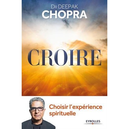 CROIRE : CHOISIR L'EXPERIENCE SPIRITUELLE - CHOISIR L'EXPERIENCE SPIRITUELLE.