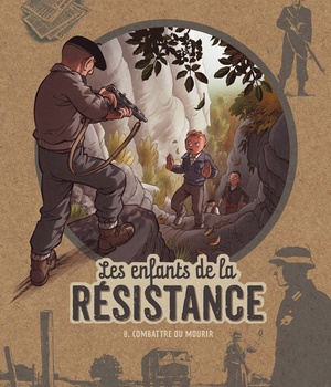 LES ENFANTS DE LA RESISTANCE - TOME 8 - COMBATTRE OU MOURIR
