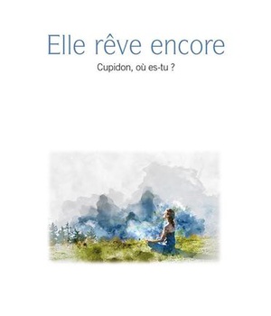 ELLE REVE ENCORE : CUPIDON, OU EST-TU ?