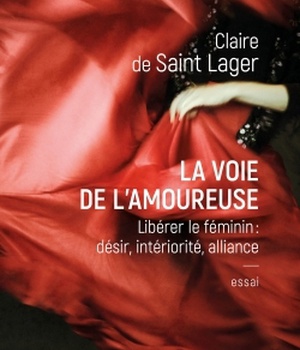 LA VOIE DE L'AMOUREUSE - LIBERER LE FEMININ : DESIR, INTERIORITE, ALLIANCE