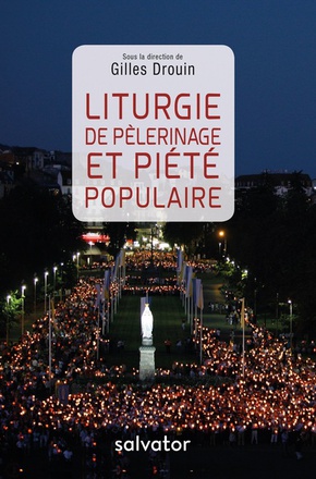 LITURGIE DE PELERINAGE ET PIETE POPULAIRE