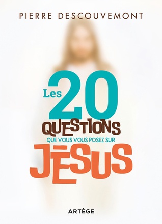 LES 20 QUESTIONS QUE VOUS VOUS POSEZ SUR JESUS