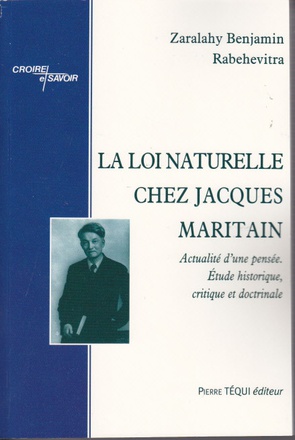 LA LOI NATURELLE CHEZ JACQUES MARITAIN - ACTUALITE D'UNE PENSEE, ETUDE HISTORIQUE, CRITIQUE ET DOCTR