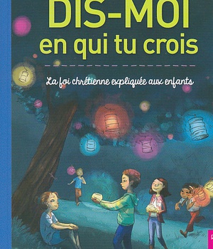 DIS-MOI EN QUI TU CROIS. LA FOI CHRETIENNE EXPLIQUEE AUX ENFANTS