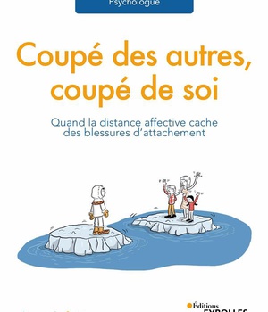 COUPE DES AUTRES, COUPE DE SOI - QUAND LA DISTANCE AFFECTIVE CACHE DES BLESSURES D'ATTACHEMENT