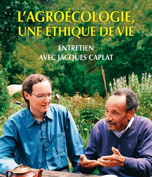 L'AGROECOLOGIE, UNE ETHIQUE DE VIE - ENTRETIEN AVEC JACQUES CAPLAT