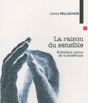 LA RAISON DU SENSIBLE - ENTRETIENS AUTOUR DE LA BIOETHIQUE