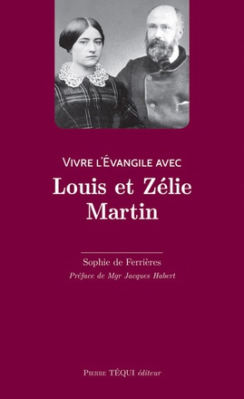 VIVRE L'EVANGILE AVEC LOUIS ET ZELIE MARTIN