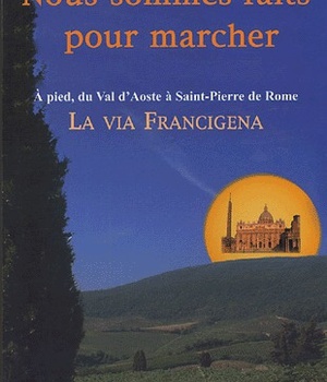 NOUS SOMMES FAITS POUR MARCHER - A PIED, DU VAL D'AOSTE A SAINT-PIERRE DE ROME - LA VIA FRANCIGENA