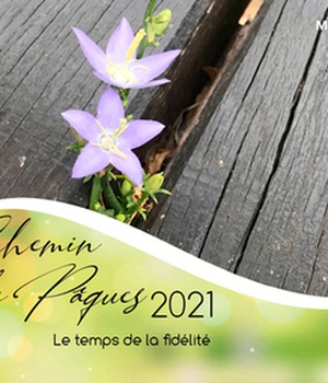 CHEMIN DE PAQUES 2021 ADULTES - LE TEMPS DE LA FIDEDITE