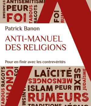 ANTI-MANUEL DES RELIGIONS - POUR EN FINIR AVEC LES CONTREVERITES