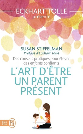 L'ART D'ETRE UN PARENT PRESENT - DES CONSEILS PRATIQUES POUR ELEVER DES ENFANTS CONFIANTS