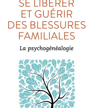 SE LIBERER ET GUERIR DES BLESSURES FAMILIALES - LA PSYCHOGENEALOGIE