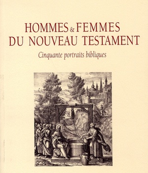 HOMMES ET FEMMES DU NOUVEAU TESTAMENT. CINQUANTE PORTRAITS BIBLIQUES