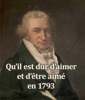 QU'IL EST DUR D'AIMER ET D'ETRE AIME EN 1793