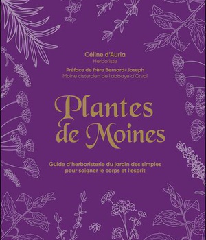 PLANTES DE MOINES - GUIDE DHERBORISTERIE DU JARDIN DES SIMPLES POUR SOIGNER LE CORPS ET LESPRIT