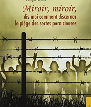 MIROIR, MIROIR, DIS-MOI COMMENT DISCERNER LE PIEGE DES SECTES PERNICIEUSES