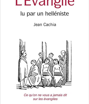 LEVANGILE LU PAR UN HELLENISTE - CE QU'ON NE VOUS A JAMAIS DIT SUR LES EVANGILES