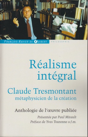 REALISME INTEGRAL - CLAUDE TRESMONTANT, METAPHYSICIEN DE LA CREATION %3B ANTHOLOGIE DE L'OEUVRE PUBLIE