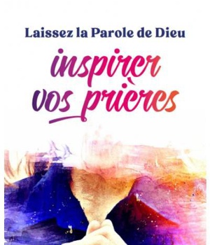LAISSEZ LA PAROLE DE DIEU INSPIRER VOS PRIERES