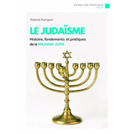 LE JUDAISME - HISTOIRE, FONDEMENTS ET PRATIQUES DE LA RELIGION JUIVE.
