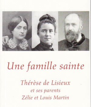 UNE FAMILLE SAINTE - THERESE DE LISIEUX ET SES PARENTS ZELIE ET LOUIS MARTIN
