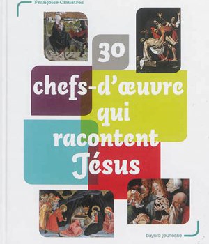30 CHEFS-D'OEUVRE QUI RACONTENT JESUS