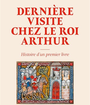 DERNIERE VISITE CHEZ LE ROI ARTHUR - HISTOIRE D'UN PREMIER LIVRE