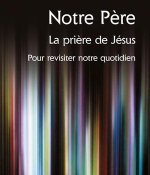 NOTRE PERE, LA PRIERE DE JESUS