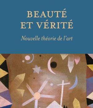 BEAUTE ET VERITE - NOUVELLE THEORIE DE L'ART