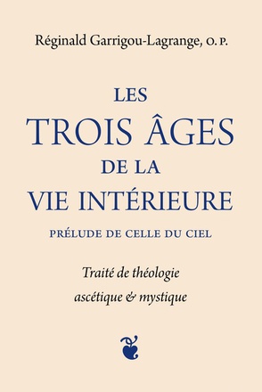 LES TROIS AGES DE LA VIE INTERIEURE PRELUDE DE CELLE DU CIEL - TRAITE DE THEOLOGIE ASCETIQUE ET MYST