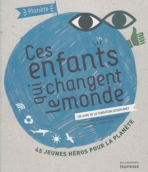 CES ENFANTS QUI CHANGENT LE MONDE - UN LIVRE DE LA FONDATION GOODPLANET