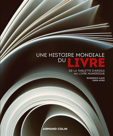 UNE HISTOIRE MONDIALE DU LIVRE - DE LA TABLETTE D'ARGILE AU LIVRE NUMERIQUE