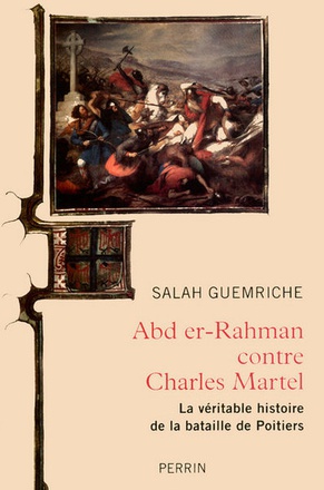 ABD ER-RAHMAN CONTRE CHARLES MARTEL LA VERITABLE HISTOIRE DE LA BATAILLE DE POITIERS